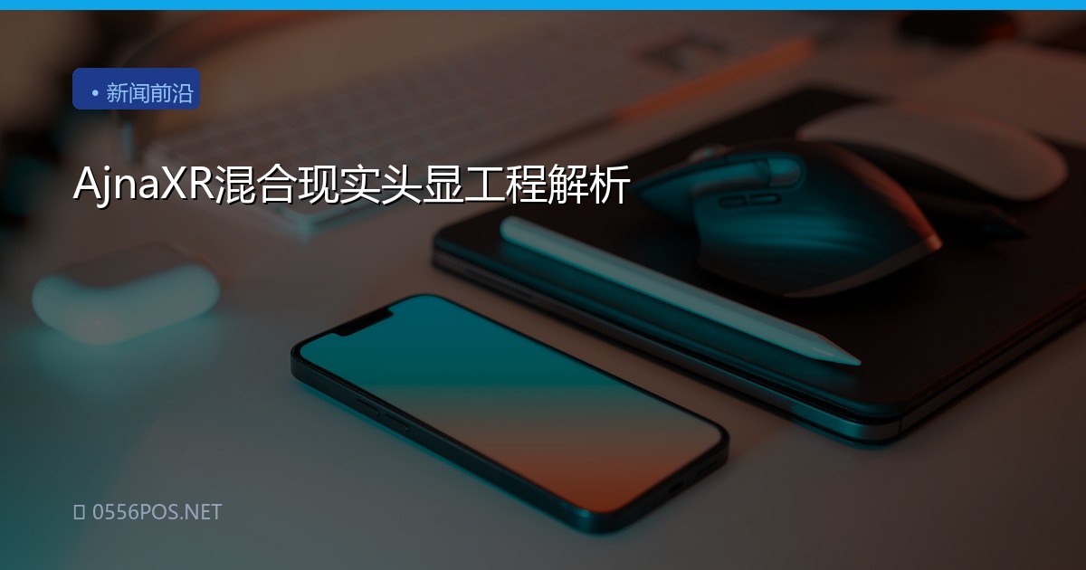 AjnaXR混合现实头显工程解析