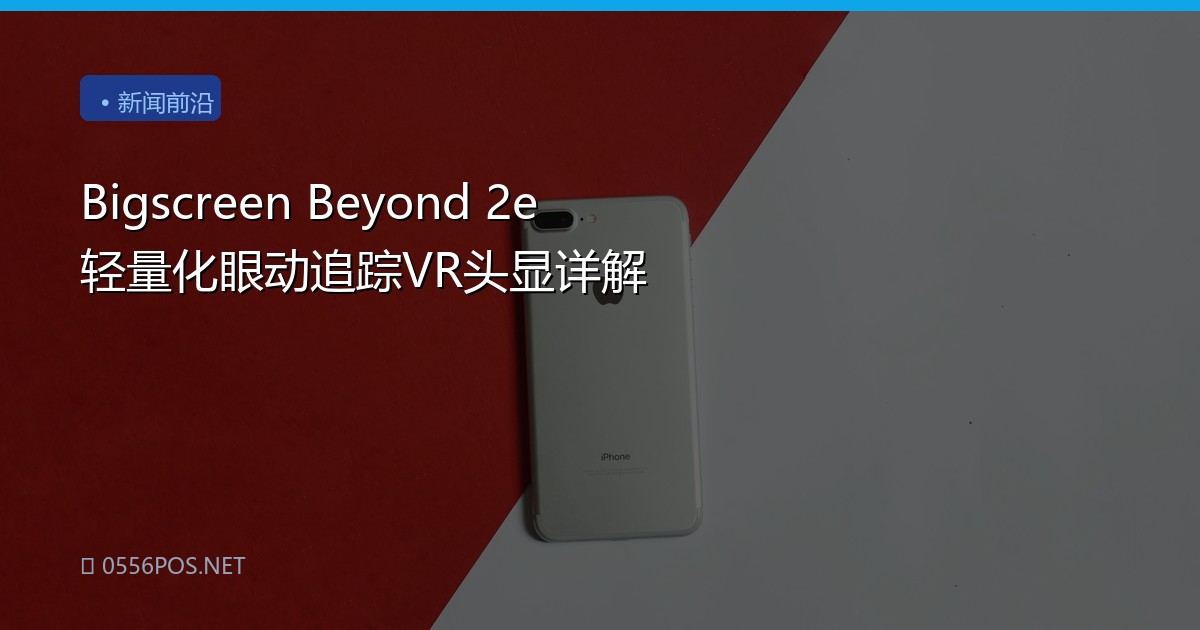 Bigscreen Beyond 2e 轻量化眼动追踪VR头显详解